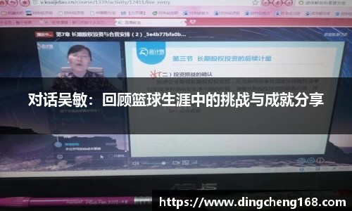 对话吴敏：回顾篮球生涯中的挑战与成就分享