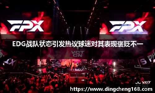 EDG战队状态引发热议球迷对其表现褒贬不一