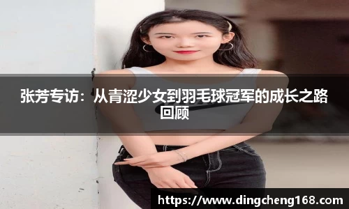 张芳专访：从青涩少女到羽毛球冠军的成长之路回顾
