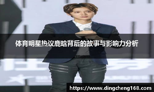 体育明星热议鹿晗背后的故事与影响力分析